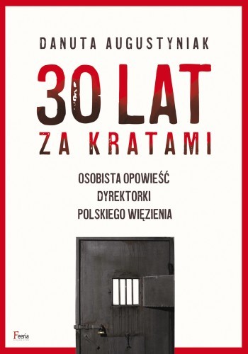Okładka książki 30 lat za kratami. Osobista opowieść dyrektorki polskiego więzienia, autor Danuta Augustyniak
