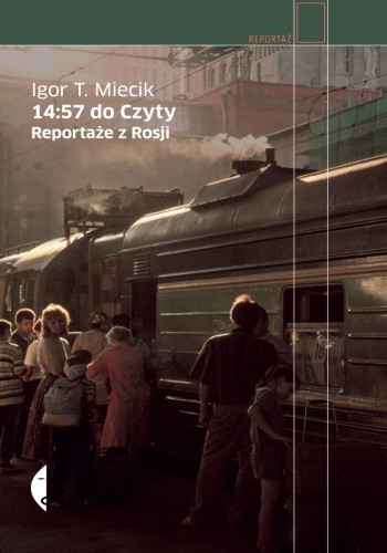 Okładka książki 14:57 do Czyty. Reportaże z Rosji, autor Igor T. Miecik
