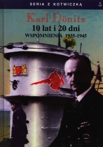 Okładka książki 10 lat i 20 dni. Wspomnienia 1935-1945, autor Karl Donitz