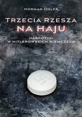 Okładka książki Trzecia Rzesza na haju. Narkotyki w hitlerowskich Niemczech, autor Norman Ohler