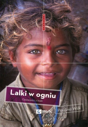 Okładka książki Lalki w ogniu. Opowieści z Indii, autor Paulina Wilk