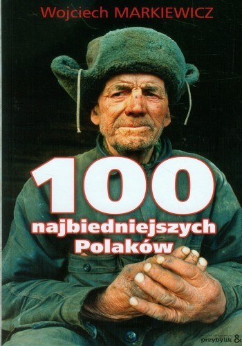 Okładka książki 100 najbiedniejszych Polaków, autor Wojciech Markiewicz